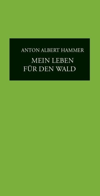 Mein Leben für den Wald - Anton Albert Hammer