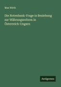 Cover-Bild zum Titel 'Die Notenbank-Frage in Beziehung zur Währungsreform in Österreich-Ungarn' von 'Max Wirth'