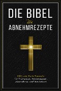 Cover-Bild zum Titel 'Die Bibel der Abnehmrezepte - 250 Low Carb Rezepte für Frühstück, Mittagessen, Abendbrot und Nachtisch' von ''