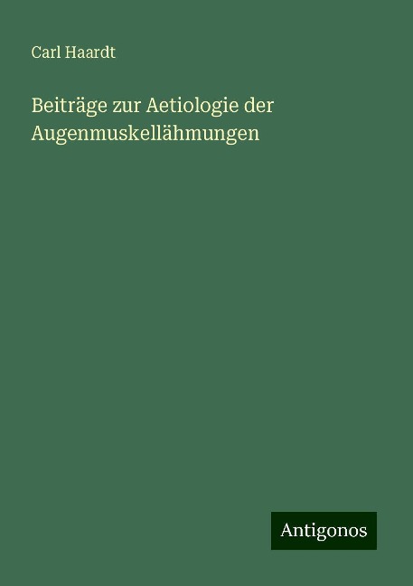Beiträge zur Aetiologie der Augenmuskellähmungen - Carl Haardt