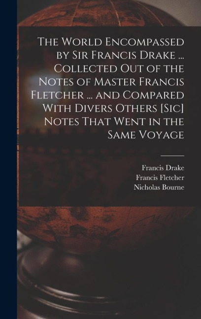The World Encompassed by Sir Francis Drake ... Collected out of the Notes of Master Francis Fletcher ... and Compared With Divers Others [sic] Notes T - Francis Drake, Francis Fletcher, Nicholas Bourne