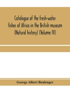 Cover-Bild zum Titel 'Catalogue of the fresh-water fishes of Africa in the British museum (Natural history) (Volume IV)' von 'George Albert Boulenger'