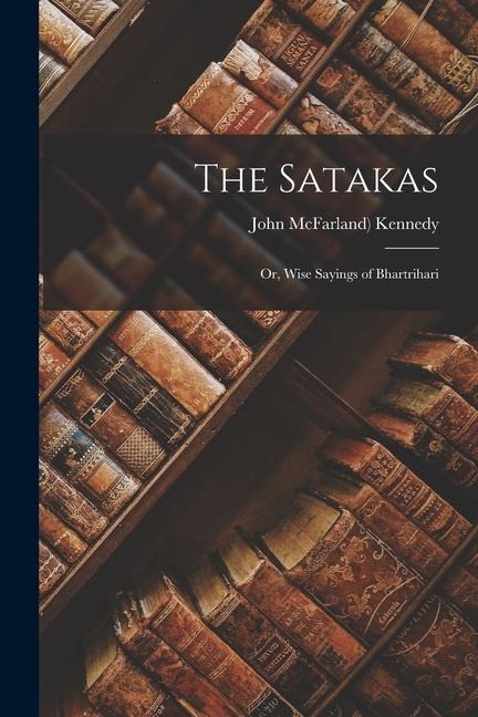 The Satakas; or, Wise Sayings of Bhartrihari - John McFarland) Kennedy