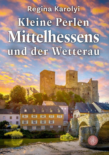 Kleine Perlen Mittelhessens und der Wetterau - Regina Karolyi