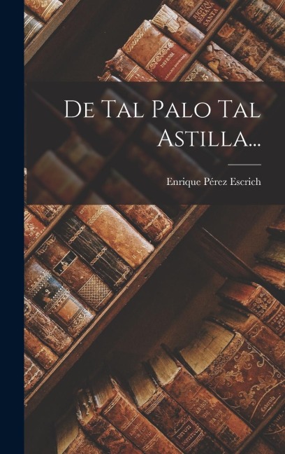 De Tal Palo Tal Astilla... - Enrique Pérez Escrich