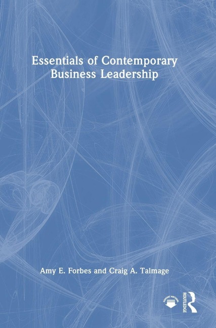 Essentials of Contemporary Business Leadership - Amy E. Forbes, Craig A. Talmage
