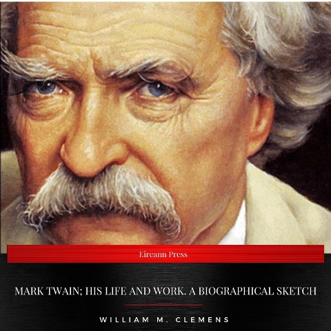 Mark Twain; his life and work. A biographical sketch - William M. Clemens, Mark Twain