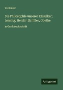 Cover-Bild zum Titel 'Die Philosophie unserer Klassiker; Lessing, Herder, Schiller, Goethe' von 'Vorländer'