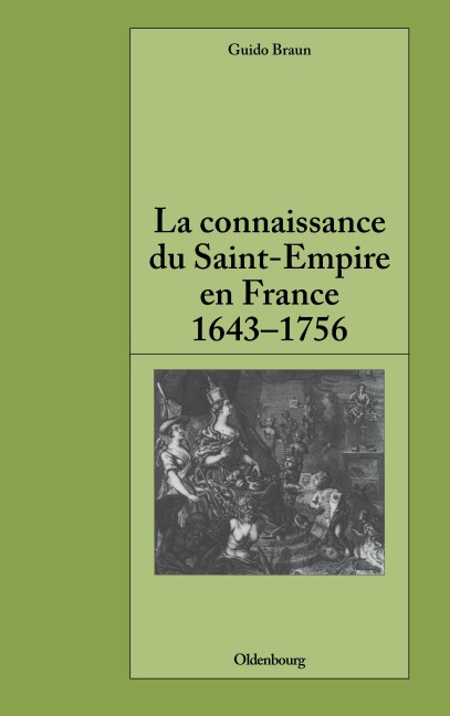 La connaissance du Saint-Empire en France du baroque aux Lumières 1643-1756 - Guido Braun