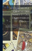 Cover-Bild zum Titel 'Le quadruple oracle des dames et des demoiselles; ou, La verité obtenue suivant toutes les règles de la divination ancienne et moderne, donnant à 100 questions 2,500 solutions ou réponses obtenues à l'aide des jeux de cartes, dominos, dés et autres...' von ''