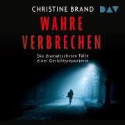 Cover-Bild zum Titel 'Wahre Verbrechen. Die dramatischsten Fälle einer Gerichtsreporterin' von 'Christine Brand'