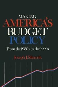 Making America's Budget Policy from the 1980's to the 1990's - Joseph J. Minarik