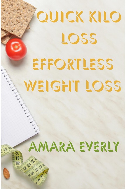 Quick Kilo Loss: Effortless Weight Loss - Amara Everly