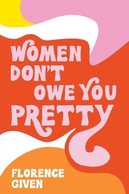 Women Don't Owe You Pretty - Florence Given