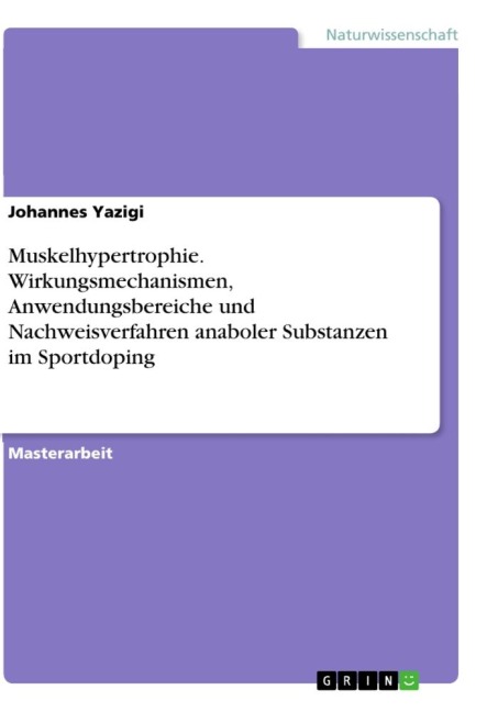 Muskelhypertrophie. Wirkungsmechanismen, Anwendungsbereiche und Nachweisverfahren anaboler Substanzen im Sportdoping - Johannes Yazigi