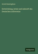 Cover-Bild zum Titel 'Entwicklung, krisis und zukunft des Deutschen zollvereins' von 'Arwed Emminghaus'