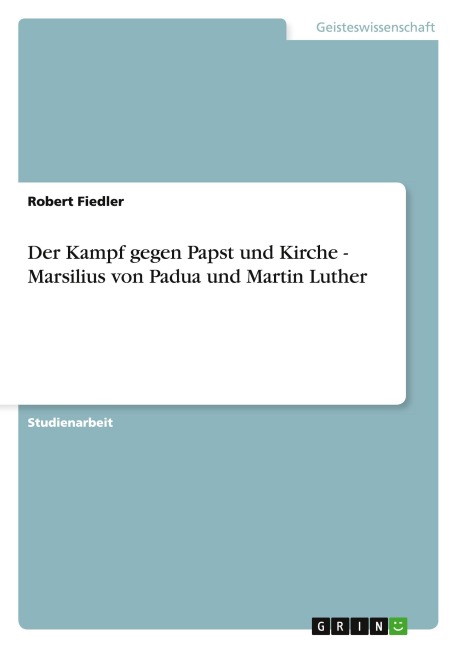Der Kampf gegen Papst und Kirche - Marsilius von Padua und Martin Luther - Robert Fiedler