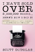 Cover-Bild zum Titel 'I Have Sold Over 2,000,000 Books...Here's How I Did It: An Insiders Guide to Formatting, Publishing, and Marketing Your First Hit Book' von 'Scott Douglas'