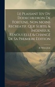 Cover-Bild zum Titel 'Le Plaisant Iev Dv Dodechedron De Fortune, Non Moins Recreatif, Que Subtil & Ingenieux. Renouuellé & Changé De Sa Premiere Edition' von ''