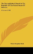 Cover-Bild zum Titel 'The Disestablished Church In The Republic Of The United States Of America' von 'Walter Farquhar Hook'