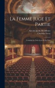 Cover-Bild zum Titel 'La Femme Juge Et Partie: Comédie En Trois Actes Et En Vers' von 'Onésime Leroy, Antoine Jacob Montfleury'