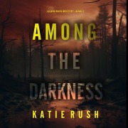 Cover-Bild zum Titel 'Among the Darkness (A Cara Ward FBI Suspense Thriller¿Book 3)' von 'Katie Rush'