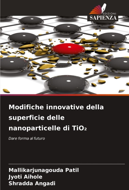 Modifiche innovative della superficie delle nanoparticelle di TiO¿ - Mallikarjunagouda Patil, Jyoti Aihole, Shradda Angadi