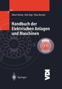 Handbuch der elektrischen Anlagen und Maschinen - Ekbert Hering, Alois Vogt, Klaus Bressler