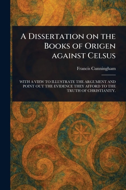 A Dissertation on the Books of Origen Against Celsus - Francis Cunningham