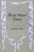 Cover-Bild zum Titel 'Bitter Water Opera' von 'Nicolette Polek'