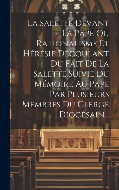 La Salette Devant La Pape Ou Rationalisme Et Hérésie Découlant Du Fait De La Salette Suivie Du Mémoire Au Pape Par Plusieurs Membres Du Clergé Diocésa - Anonymous