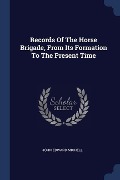 Records Of The Horse Brigade, From Its Formation To The Present Time - John Edward Michell