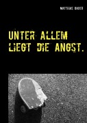 Cover-Bild zum Titel 'Unter allem liegt die Angst.' von 'Matthias Daxer'