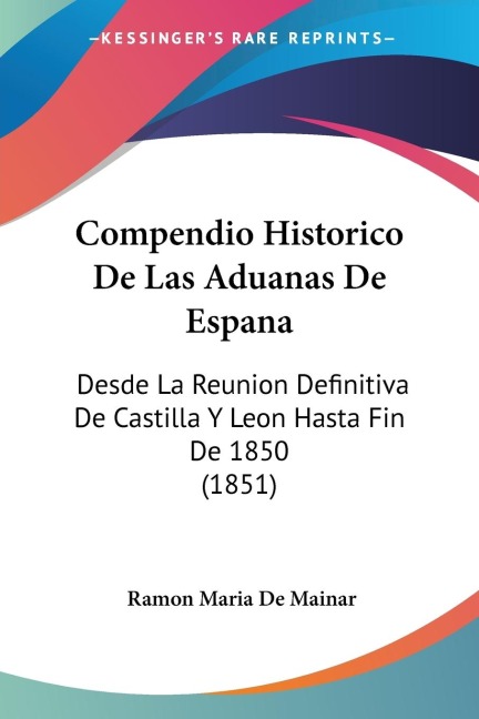 Compendio Historico De Las Aduanas De Espana - Ramon Maria De Mainar