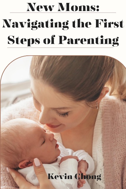 New Mums: Navigating the First Steps of Parenting - Kevin Chong