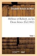 Cover-Bild zum Titel 'Hélène Et Robert, Ou Les Deux Frères. Tome 1' von 'Élisabeth Brossin de Méré'