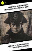 Cover-Bild zum Titel 'Napoleon: Die wahre Geschichte hinter dem Vermächtnis' von 'Egon Friedell, Alexandre Dumas, Ricarda Huch, August Wilhelm Grube'