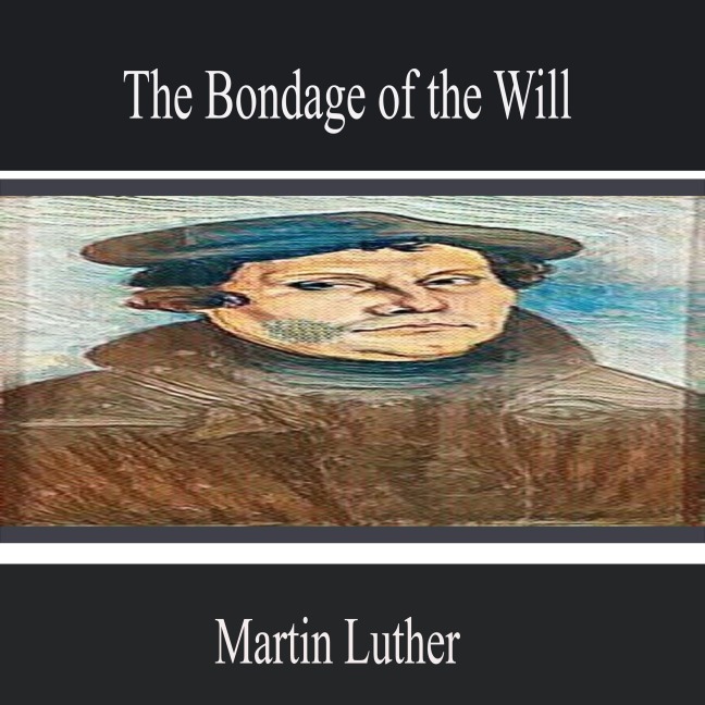 The Bondage of the Will - Martin Luther