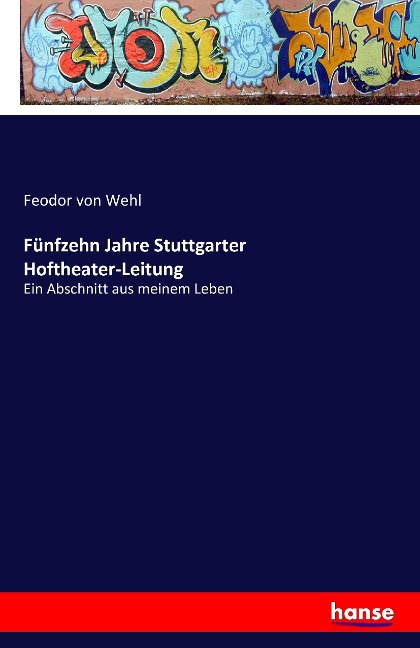 Fünfzehn Jahre Stuttgarter Hoftheater-Leitung - Feodor Von Wehl