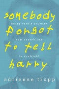 Somebody Forgot to Tell Harry: Harry Reid's Journey From Searchlight to Spotlight - Adrienne Tropp