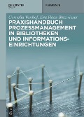 Praxishandbuch Prozessmanagement in Bibliotheken und Informations- einrichtungen - Cornelia Vonhof, Eva Haas-Betzwieser