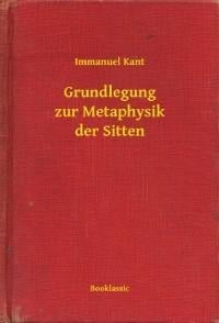 Grundlegung zur Metaphysik der Sitten - Immanuel Kant