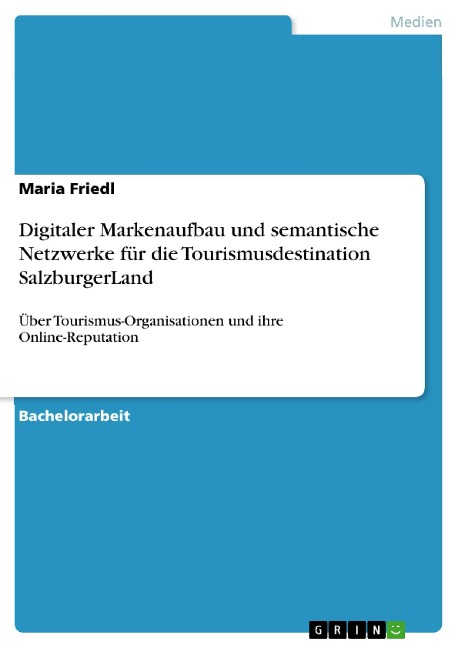Digitaler Markenaufbau und semantische Netzwerke für die Tourismusdestination SalzburgerLand - Maria Friedl