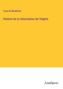 Cover-Bild zum Titel 'Histoire de la Colonisation de l'Algérie' von 'Louis De Baudicour'