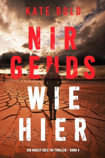 Nirgends Wie Hier (Ein Harley Cole FBI-Thriller - Band 4) - Kate Bold