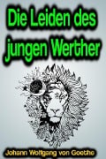 Cover-Bild zum Titel 'Die Leiden des jungen Werther' von 'Johann Wolfgang von Goethe'