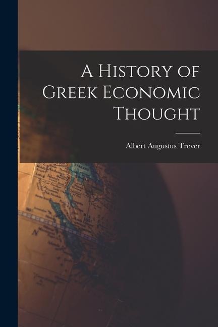 A History of Greek Economic Thought - Albert Augustus Trever