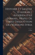 Cover-Bild zum Titel 'Histoire et Sagesse d Ahikar l Assyrien (fils d'Anael, neveu de Tobie) Traduction des versions syria' von 'F. Nau'