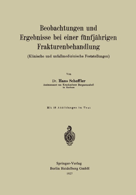 Beobachtungen und Ergebnisse bei einer fünfjährigen Frakturenbehandlung (Klinische und unfallmedizinische Feststellungen) - Hans Scheffler