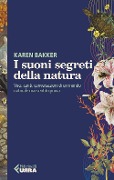 Cover-Bild zum Titel 'I suoni segreti della natura. Voci, canti, conversazioni di un mondo naturale mai sentito prima' von 'Karen Bakker'